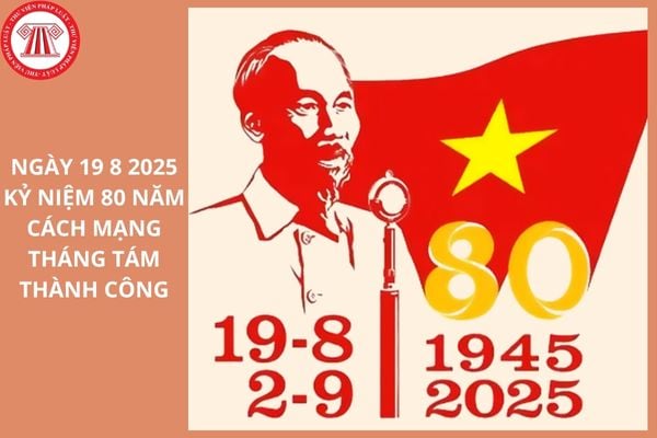 Đề cương tuyên truyền Kỷ niệm 80 năm Cách mạng tháng Tám thành công (19/8/1945 - 19/8/2025) và Quốc khánh nước Cộng hòa xã hội chủ nghĩa Việt Nam (02/9/1945 - 02/9/2025)